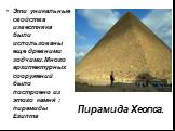 Пирамида Хеопса. Эти уникальные свойства известняка были использованы еще древними зодчими.Много архитектурных сооружений было построено из этого камня : пирамиды Египта