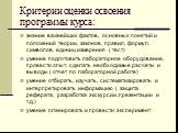 Критерии оценки освоения программы курса: знание важнейших фактов, основных понятий и положений теории, законов, правил, формул, символов, единиц измерения ( тест) умение подготовить лабораторное оборудование, провести опыт, сделать необходимые расчеты и выводы ( отчет по лабораторной работе) умение