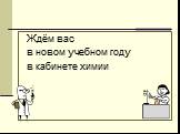 Ждём вас в новом учебном году в кабинете химии