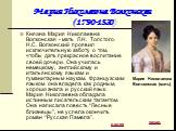 Мария Николаевна Волконская (1790-1830). Княжна Мария Николаевна Волконская - мать Л.Н. Толстого. Н.С. Волконский проявил исключительную заботу о том, чтобы дать прекрасное воспитание своей дочери. Она училась немецкому, английскому и итальянскому языкам и гуманитарным наукам. Французским языком она