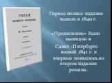 Первое полное издание вышло в 1840 г. «Предисловие» было написано в Санкт -Петербурге весной 1841 г. и впервые появилось во втором издании романа.