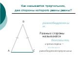 Как называется треугольник, две стороны которого равны равны? равнобедренным. Равные стороны называются боковыми, а третья сторона – основанием равнобедренного треугольника