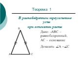 Теорема 1. В равнобедренном треугольнике углы при основании равны. Дано: АВС – равнобедренный, АС – основание Доказать: А =С
