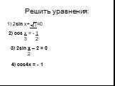 Решить уравнения: 1) 2sin х+ =0 2) cos х = - 1 3 2 3) 2sin х – 2 = 0 2 4) cos4х = - 1