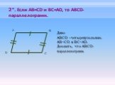 2°. Если AB=CD и BC=AD, то ABCD-параллелограмм. Дано: ABCD –четырехугольник. AB=CD и BC=AD. Доказать, что ABCD-параллелограмм.