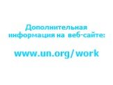 Дополнительная информация на веб-сайте: www.un.org/work