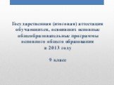 Государственная (итоговая) аттестация обучающихся, освоивших основные общеобразовательные программы основного общего образования в 2013 году 9 класс