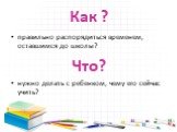 Как ? правильно распорядиться временем, оставшимся до школы? Что? нужно делать с ребенком, чему его сейчас учить?