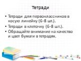 Тетради. Тетради для первоклассников в косую линейку (6-8 шт.). Тетради в клеточку (6-8 шт.). Обращайте внимание на качество и цвет бумаги в тетрадях.