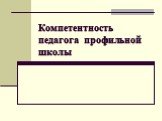 Компетентность педагога профильной школы