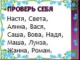 - Проверь себя. Настя, Света, Алина, Вася, Саша, Вова, Надя, Маша, Луиза, Жанна, Роман.