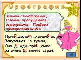 О р ф о г р а ф и я. Прих..дила т..хонько ос..нь, Закутанная в туман. Она д..жди прин..сила из очень д..леких стран. Запиши стихотворение, вставив пропущенные орфограммы. Подбери проверочные слова. о и е а