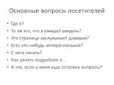 Основные вопросы посетителей. Где я? То ли это, что я ожидал увидеть? Эта страница заслуживает доверия? Есть что-нибудь интересненькое? С чего начать? Как узнать подробнее о… А что, если у меня еще остались вопросы?