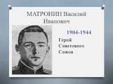 МАТРОНИН Василий Иванович. 1904-1944. Герой Советского Союза