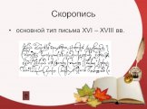 Скоропись. основной тип письма XVI – XVIII вв.