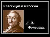 Классицизм в России. Д. И. Фонвизин.