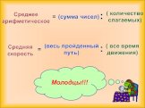 (сумма чисел). ( количество слагаемых). = : (весь пройденный путь). ( все время движения). Молодцы!!!