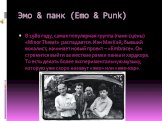 Эмо & панк (Emo & Punk). В 1980 году, самая популярная группа (панк-сцены) «Minor Threat» распадается. Иэн МакКэй, бывший вокалист, начинает новый проект – «Embrace». Он стремится выйти за жесткие рамки панка и хардкора. То есть делать более экспериментальную музыку, которую уже скоро назову