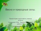 Весна и природные зоны. Презентацию подготовила ученица 4класса Рудницкой СОШ Камско-Устьинского района РТ Хазиахмедова Валерия.