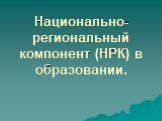 Национально-региональный компонент (НРК) в образовании.