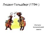Людвиг Гольдберг (1754г.). Жители музыкальной земли