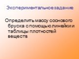 Экспериментальное задание. Определить массу соснового бруска с помощью линейки и таблицы плотностей веществ