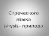 С греческого языка physis - природа