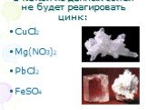 С какой из данных солей не будет реагировать цинк: CuCl2 Mg(NO3)2 PbCl2 FeSO4