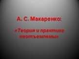 А. С. Макаренко: «Теория и практика неотъемлемы»