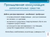 Задачи распространения имиджевой продукции: в промышленной коммуникации распространение не связано со сделками; не является средством стимулирования сбыта или создания предпочтения; используется как напоминание о поставщике, средство поддержания лояльности. Календари, ежедневники, визитницы, сувенир