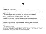 PR. PR как искусство Всемирная ассамблея ассоциации PR: «Связи с общественностью - это искусство и социальная наука по анализу тенденций, прогнозированию последствий, консультированию руководителей организации и внедрению программ, которые должны одинаково служить интересам организации и общественно