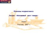 Основы маркетинга Лекция «Жизненный цикл товара». МИЭТ Москва, 2007 г.