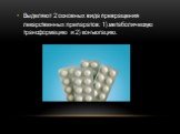 Выделяют 2 основных вида превращения лекарственных препаратов: 1).метаболическую трансформацию и 2) конъюгацию.