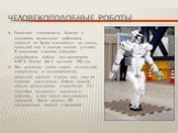 Человекоподобные роботы. Японские специалисты близки к созданию идеального работника, который не будет жаловаться на дождь, сколький пол и прочие плохие условия. В компании Kawada Industries разработали робота под названием HRP-3 Promet Mk-II высотой 160 см. Этот гуманоид умеет ходить по влажной пов