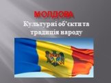 Молдова. Культурні об'єкти та традиція народу