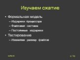 Изучаем сжатие. Формальная модель Издержки процессора Файловая система Постоянные издержки Тестирование Изменяем размер файлов. 4 / 23