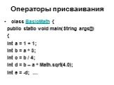 Операторы присваивания. class BasicMath { public static void main(String args[]) { int a = 1 + 1; int b = a * 3; int c = b / 4; int d = b – а * Math.sqrt(4.0); int e = -d; …