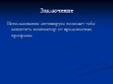 Заключение. Использование антивируса поможет тебе защитить компьютер от вредоносных программ.