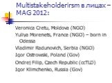 Multistakeholderirsm в лицах – MAG 2012: Veronica Cretu, Moldova (NGO) Yuliya Morenets, France (NGO) – born in Odessa Vladimir Radunovich, Serbia (NGO) Igor Ostrowski, Poland (Gov) Ondrej Filip, Czech Republic (ccTLD) Igor Klimchenko, Russia (Gov)