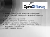В пакет OpenOffice.org входят такие программы: Writer - текстовый процессор и визуальный редактор HTML; Calc - табличный процессор; Draw - векторный графический редактор; Impress - программа подготовки презентаций; Base - механизм подключения к внешним СУБД и встроенная СУБД HSQLDB; Math - редактор 