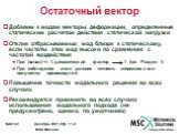 Остаточный вектор. Добавим к модам векторы деформации, определенные статическим расчетом действия статической нагрузки Отклик отбрасываемых мод близок к статическому, если частоты этих мод высоки по сравнению с частотой воздействия При (w/wn)