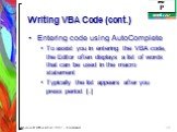 Entering code using AutoComplete To assist you in entering the VBA code, the Editor often displays a list of words that can be used in the macro statement Typically the list appears after you press period [.]