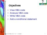 Microsoft Office Excel 2007 - Illustrated. View VBA code Analyze VBA code Write VBA code Add a conditional statement. Objectives
