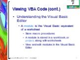 Understanding the Visual Basic Editor A module is the Visual Basic equivalent of a worksheet Store macro procedures A module is stored in a workbook, or project, along with worksheets View and edit modules in the Visual Basic Editor