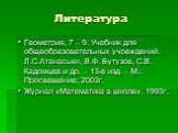 Литература. Геометрия, 7 – 9: Учебник для общеобразовательных учреждений. Л.С.Атанасьян, В.Ф. Бутузов, С.В. Кадомцев и др. – 13-е изд. – М.: Просвещение, 2003г. Журнал «Математика в школе», 1993г.