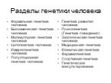 Разделы генетики человека. Формальная генетика человека Биохимическая генетика человека Молекулярная генетика человека Цитогенетика человека Иммуногенетика человека Популяционная генетика человека. Генетика развития человека Психогенетика (Генетика поведения) Экологическая генетика человека Медицинс