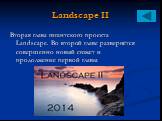 Landscape II. Вторая глава гигантского проекта Landscape. Во второй главе развернётся совершенно новый сюжет и продолжение первой главы.