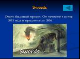 Swords. Очень большой проект. Он начнётся в конце 2013 года и продлится до 2016.