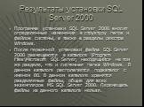 Результаты установки SQL Server 2000. Программа установки SQL Server 2000 вносит определенные изменения в структуру папок и файлов системы, а также в разделы реестра Windows. После первичной установки файла SQL Server 2000 размещаются в каталоге \Program Files\Microsoft SQL Server, находящийся на то