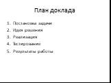 План доклада. Постановка задачи Идея решения Реализация Тестирование Результаты работы